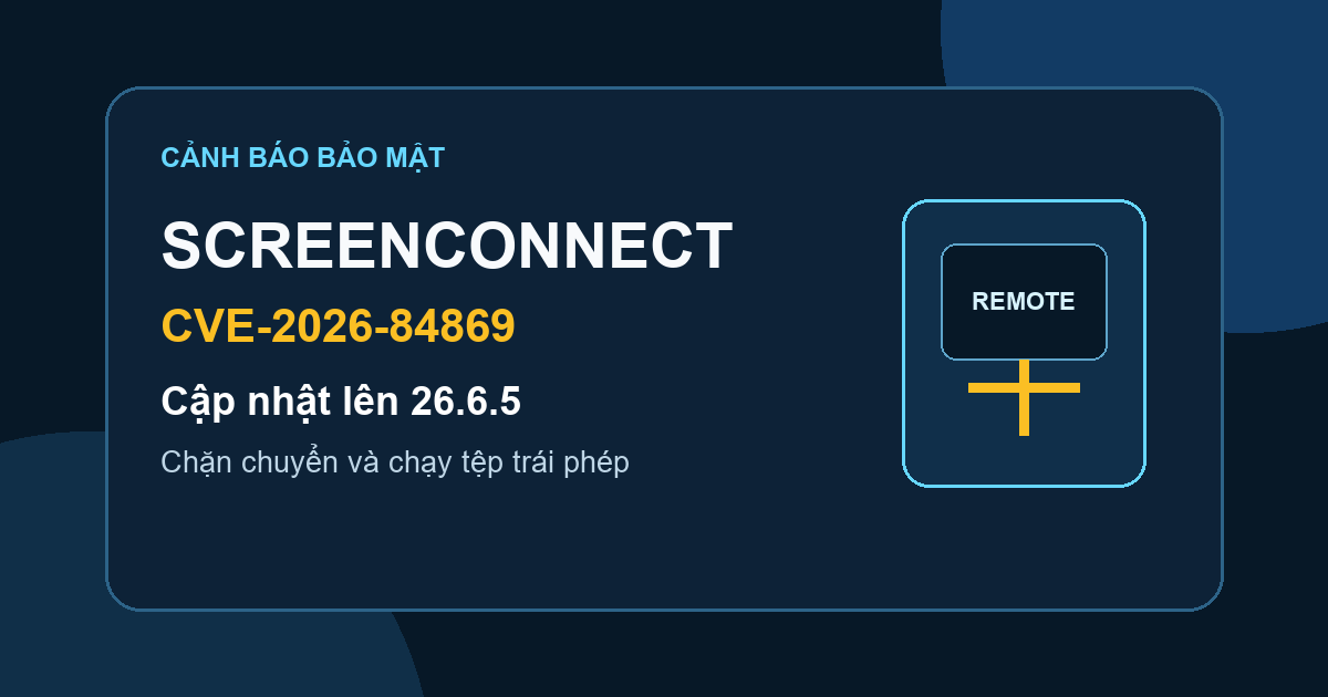 Cảnh báo CVE-2026-84869 trên ConnectWise ScreenConnect, cần cập nhật lên 26.6.5